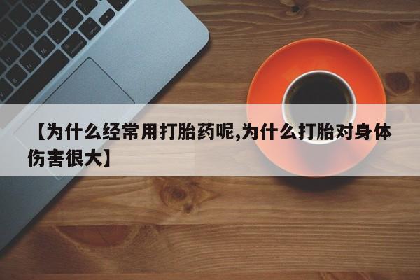 米非米索货到付款【为什么经常用打胎药呢,为什么打胎对身体伤害很大】