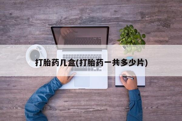 米非米索货到付款打胎药几盒(打胎药一共多少片)