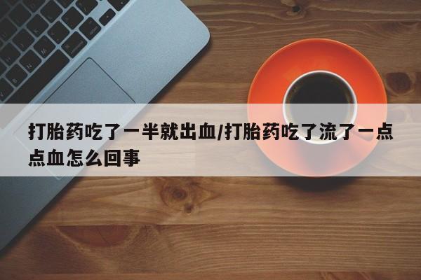 米非米索货到付款打胎药吃了一半就出血/打胎药吃了流了一点点血怎么回事