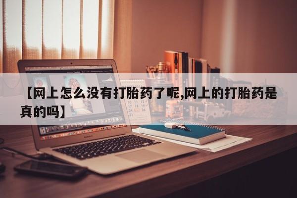 米非米索货到付款【网上怎么没有打胎药了呢,网上的打胎药是真的吗】